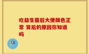 吃益生菌后大便颜色正常 背后的原因你知道吗