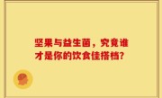 坚果与益生菌，究竟谁才是你的饮食佳搭档？