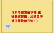 诺贝塔益生菌软糖(重建肠道健康，从诺贝塔益生菌软糖开始！)