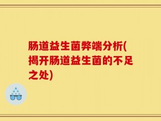 肠道益生菌弊端分析(揭开肠道益生菌的不足之处)