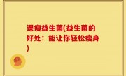 课瘦益生菌(益生菌的好处：能让你轻松瘦身)