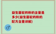 益生菌驼奶粉的含量是多少(益生菌驼奶粉的配方含量详解)
