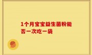 1个月宝宝益生菌粉能否一次吃一袋