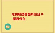 吃四联益生菌片拉肚子 原因何在