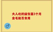 大人吃的益生菌3个月金毛能否食用