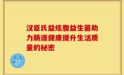 汉臣氏益炫腹益生菌助力肠道健康提升生活质量的秘密