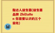 脂达人益生菌(益生菌品牌 ZhiDaRen 你需要认识的三个益处)