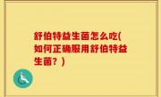 舒伯特益生菌怎么吃(如何正确服用舒伯特益生菌？)
