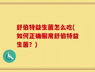 舒伯特益生菌怎么吃(如何正确服用舒伯特益生菌？)