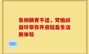 告别肠胃不适，梵柏润益珍带你开启轻盈生活新体验
