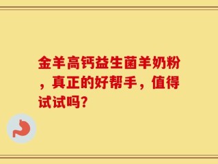金羊高钙益生菌羊奶粉，真正的好帮手，值得试试吗？