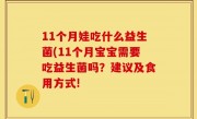 11个月娃吃什么益生菌(11个月宝宝需要吃益生菌吗？建议及食用方式!