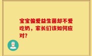 宝宝偏爱益生菌却不爱吃奶，家长们该如何应对？