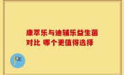 康萃乐与迪辅乐益生菌对比 哪个更值得选择