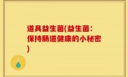 道具益生菌(益生菌：保持肠道健康的小秘密)