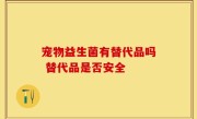 宠物益生菌有替代品吗 替代品是否安全