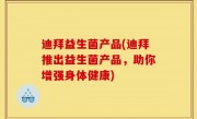 迪拜益生菌产品(迪拜推出益生菌产品，助你增强身体健康)