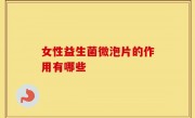 女性益生菌微泡片的作用有哪些