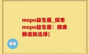 mopo益生菌_探索mopo益生菌：健康肠道新选择)