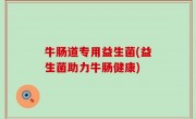 牛肠道专用益生菌(益生菌助力牛肠健康)