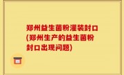 郑州益生菌粉灌装封口(郑州生产的益生菌粉封口出现问题)