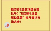 轻姿养3层晶球益生菌批号(“轻姿养3层晶球益生菌”批号查询方法大全)