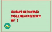 滴剂益生菌存放要求(如何正确存放滴剂益生菌？)