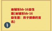 迪辅乐bb-16益生菌(迪辅乐bb-16益生菌：孩子健康的首选)