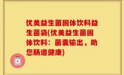 优美益生菌固体饮料益生菌袋(优美益生菌固体饮料：菌囊输出，助您肠道健康)