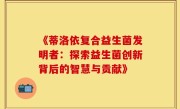《蒂洛依复合益生菌发明者：探索益生菌创新背后的智慧与贡献》