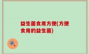 益生菌食用方便(方便食用的益生菌)
