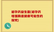 避孕药益生菌(避孕药增强肠道健康可能性的探究)