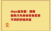 deps益生菌：健康新助力为身体带来意想不到的积极改变