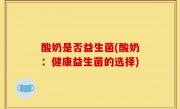 酸奶是否益生菌(酸奶：健康益生菌的选择)