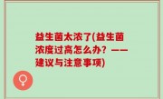益生菌太浓了(益生菌浓度过高怎么办？——建议与注意事项)