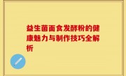 益生菌面食发酵粉的健康魅力与制作技巧全解析