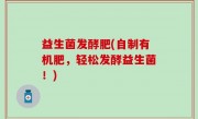 益生菌发酵肥(自制有机肥，轻松发酵益生菌！)