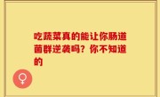 吃蔬菜真的能让你肠道菌群逆袭吗？你不知道的