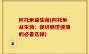 阿托米益生菌(阿托米益生菌：促进肠道健康的必备选择)