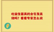吃益生菌真的会引发高烧吗？看看专家怎么说