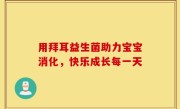 用拜耳益生菌助力宝宝消化，快乐成长每一天