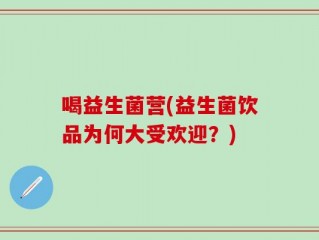 喝益生菌营(益生菌饮品为何大受欢迎？)