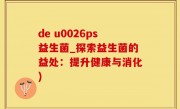 de u0026ps益生菌_探索益生菌的益处：提升健康与消化)