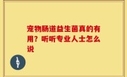 宠物肠道益生菌真的有用？听听专业人士怎么说