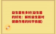 益生菌有多好(益生菌的好处：解析益生菌对健康作用的科学依据)