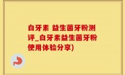 白牙素 益生菌牙粉测评_白牙素益生菌牙粉使用体验分享)