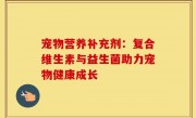 宠物营养补充剂：复合维生素与益生菌助力宠物健康成长
