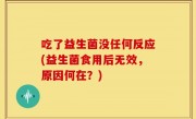 吃了益生菌没任何反应(益生菌食用后无效，原因何在？)