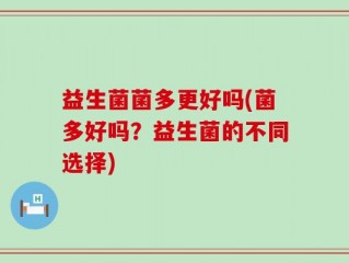 益生菌菌多更好吗(菌多好吗？益生菌的不同选择)
