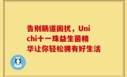 告别肠道困扰，Unichi十一珠益生菌精华让你轻松拥有好生活